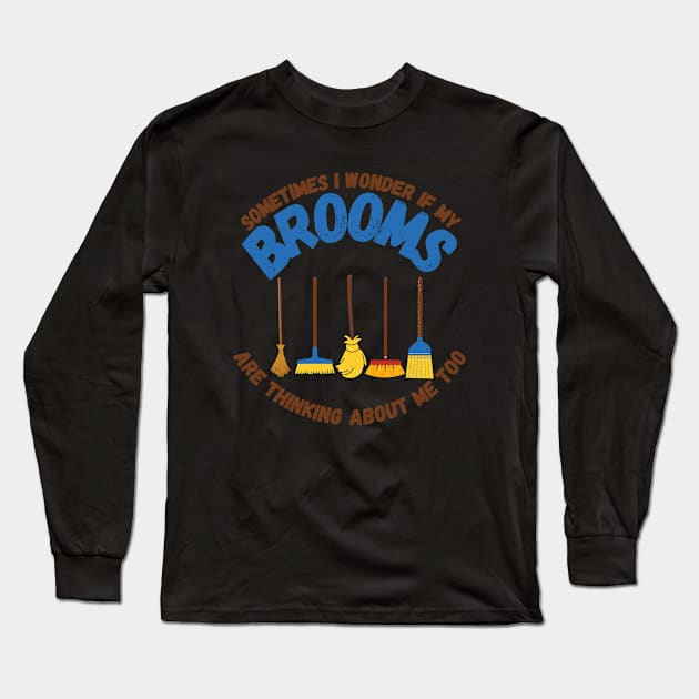 Sometimes I Wonder If My Brooms Are Thinking About Me Too Long Sleeve T-Shirt by maxdax